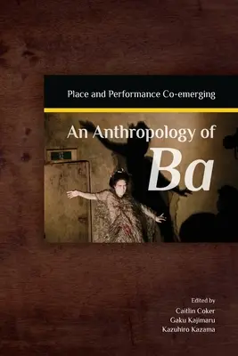 Eine Anthropologie der Ba: Ort und Leistung im Aufbruch - An Anthropology of Ba: Place and Performance Co-Emerging