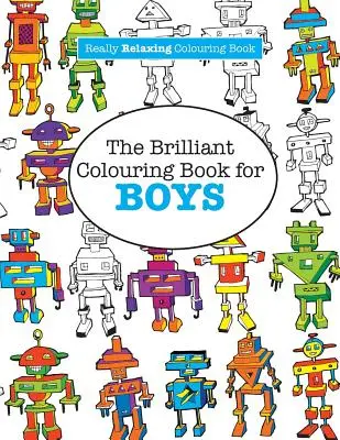 Das geniale Malbuch für Jungen (Ein wirklich entspannendes Malbuch) - The Brilliant Colouring Book for BOYS (A Really RELAXING Colouring Book)