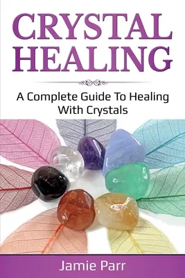 Kristall-Heilung: Ein kompletter Leitfaden für die Heilung mit Kristallen - Crystal Healing: A Complete Guide to Healing with Crystals