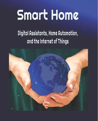 Intelligentes Zuhause: Digitale Assistenten, Hausautomatisierung und das Internet der Dinge - Smart Home: Digital Assistants, Home Automation, and the Internet of Things