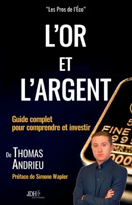 L'or et l'argent: Ein kompletter Leitfaden zum Verstehen und Investieren: Vorwort von Simone Wapler - L'or et l'argent: Guide complet pour comprendre et investir: Prface de Simone Wapler