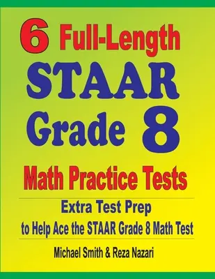 6 vollständige STAAR Mathe-Übungstests für Klasse 8: Zusätzliche Testvorbereitung für den STAAR Mathetest - 6 Full-Length STAAR Grade 8 Math Practice Tests: Extra Test Prep to Help Ace the STAAR Math Test