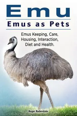 Emu. Emus als Haustiere. Haltung von Emus, Pflege, Unterbringung, Interaktion, Ernährung und Gesundheit - Emu. Emus as Pets. Emus Keeping, Care, Housing, Interaction, Diet and Health