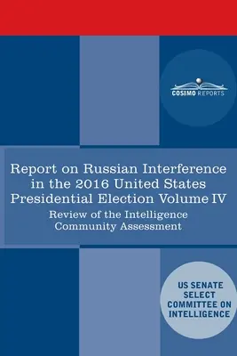 Bericht des Geheimdienstausschusses des US-Senats über russische Kampagnen mit aktiven Maßnahmen und Einmischung in die US-Wahl 2016, Band IV: - Report of the Select Committee on Intelligence U.S. Senate on Russian Active Measures Campaigns and Interference in the 2016 U.S. Election, Volume IV: