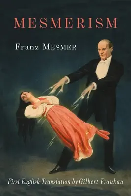 Mesmerismus: Die erste Übersetzung von Mesmers historischem Memoire sur la Decouverte du Magnetisme Animal, die auf Englisch erschienen ist - Mesmerism: Being the First Translation of Mesmer's Historic Memoire sur la Decouverte du Magnetisme Animal to Appear in English