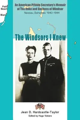 Die Windsors, die ich kannte: Die Memoiren eines amerikanischen Privatsekretärs über den Herzog und die Herzogin von Windsor Nassau, Bahamas 1940-1944 - The Windsors I Knew: An American Private Secretary's Memoir of the Duke and Duchess of Windsor Nassau, Bahamas 1940-1944