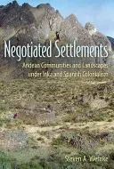 Ausgehandelte Siedlungen: Andengemeinschaften und Landschaften unter dem Inka- und spanischen Kolonialismus - Negotiated Settlements: Andean Communities and Landscapes Under Inka and Spanish Colonialism