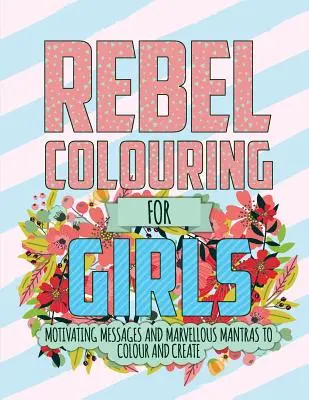 Rebellen-Malbuch für Mädchen: Motivierende Botschaften und wunderbare Mantras zum Ausmalen und Gestalten - Rebel Colouring For Girls: Motivating Messages & Marvellous Mantras To Colour & Create