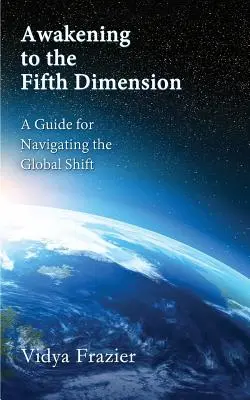 Das Erwachen in die fünfte Dimension - Ein Leitfaden für die Navigation durch die globale Verschiebung - Awakening to the Fifth Dimension -- A Guide for Navigating the Global Shift