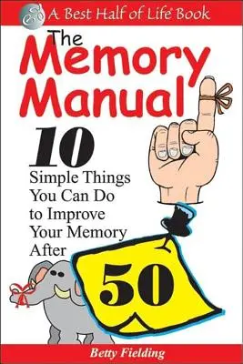 Das Gedächtnis-Handbuch: 10 einfache Dinge, die Sie tun können, um Ihr Gedächtnis nach 50 zu verbessern - The Memory Manual: 10 Simple Things You Can Do to Improve Your Memory After 50