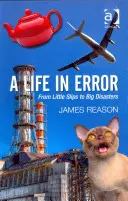 Ein Leben im Fehler: Von kleinen Ausrutschern zu großen Katastrophen. von James Reason - A Life in Error: From Little Slips to Big Disasters. by James Reason