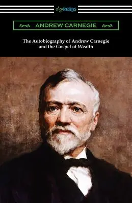 Die Autobiographie von Andrew Carnegie und das Evangelium vom Reichtum - The Autobiography of Andrew Carnegie and The Gospel of Wealth