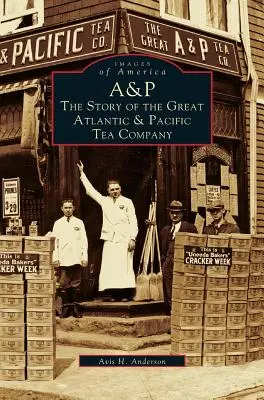 A&p: : Die Geschichte der Great Atlantic & Pacific Tea Company - A&p: : The Story of the Great Atlantic & Pacific Tea Company