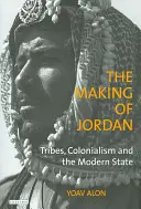 Die Entstehung Jordaniens: Stämme, Kolonialismus und der moderne Staat - The Making of Jordan: Tribes, Colonialism and the Modern State