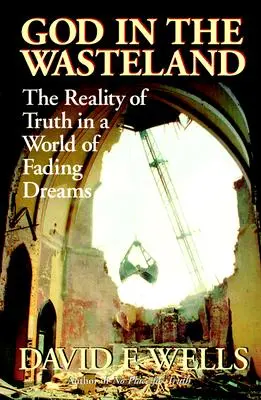 Gott in der Einöde: Die Realität der Wahrheit in einer Welt der verblassenden Träume - God in the Wasteland: The Reality of Truth in a World of Fading Dreams