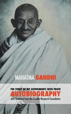 Die Geschichte meiner Experimente mit der Wahrheit - Mahatma Gandhis ungekürzte Autobiografie: Vorwort der Gandhi Research Foundation - The Story of My Experiments with Truth - Mahatma Gandhi's Unabridged Autobiography: Foreword by the Gandhi Research Foundation