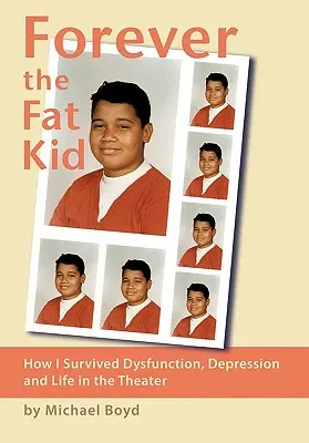 Für immer das fette Kind: Wie ich Dysfunktion, Depression und das Leben im Theater überlebte - Forever the Fat Kid: How I Survived Dysfunction, Depression and Life in the Theater