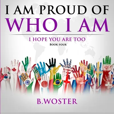 Ich bin stolz auf mich: Ich hoffe, du bist es auch (Buch Vier) - I Am Proud of Who I Am: I hope you are too (Book Four)