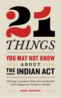 21 Dinge, die Sie vielleicht nicht über den Indian Act wissen: Wie Kanadier die Versöhnung mit indigenen Völkern in die Tat umsetzen können - 21 Things You May Not Know About the Indian Act: Helping Canadians Make Reconciliation with Indigenous Peoples a Reality