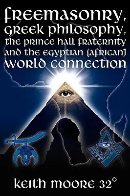 Freimaurerei, griechische Philosophie, die Prince-Hall-Bruderschaft und die ägyptische (afrikanische) Weltverbindung - Freemasonry, Greek Philosophy, the Prince Hall Fraternity and the Egyptian (African) World Connection