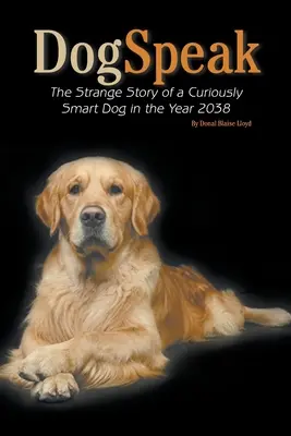 DogSpeak: Die seltsame Geschichte eines seltsam intelligenten Hundes im Jahr 2038 - DogSpeak: The Strange Story of a Curiously Smart Dog in the Year 2038
