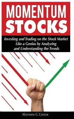 Momentum-Aktien: Investieren und Handeln am Aktienmarkt wie ein Genie durch Analyse und Verständnis der Trends - Momentum Stocks: Investing and Trading on the Stock Market Like a Genius by Analyzing and Understanding the Trends
