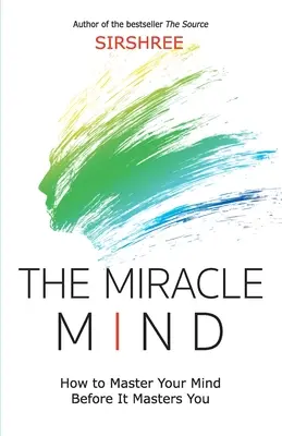 The Miracle Mind - Wie Sie Ihren Verstand beherrschen, bevor er Sie beherrscht - The Miracle Mind - How To Master Your Mind Before It Masters You