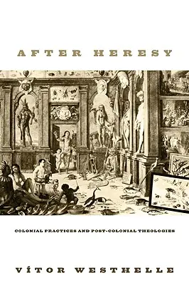 Nach der Häresie: Koloniale Praktiken und postkoloniale Theologien - After Heresy: Colonial Practices and Post-Colonial Theologies