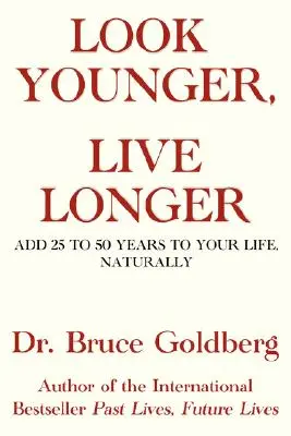 Jünger aussehen, länger leben: Fügen Sie Ihrem Leben 25 bis 50 Jahre hinzu, natürlich - Look Younger, Live Longer: Add 25 to 50 Years to Your Life, Naturally