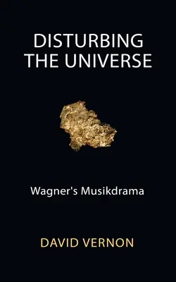 Die Störung des Universums: Wagners Musikdrama - Disturbing the Universe: Wagner's Musikdrama