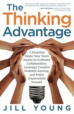 The Thinking Advantage: 4 essentielle Schritte, die Ihr Team braucht, um Zusammenarbeit zu kultivieren, kreative Problemlösungen zu nutzen und exponentiell zu wachsen - The Thinking Advantage: 4 Essential Steps Your Team Needs to Cultivate Collaboration, Leverage Creative Problem-Solving, and Enjoy Exponential