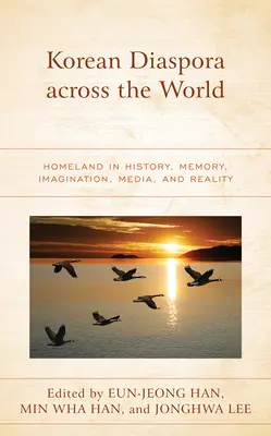 Die koreanische Diaspora in der Welt: Heimat in Geschichte, Erinnerung, Vorstellung, Medien und Wirklichkeit - Korean Diaspora across the World: Homeland in History, Memory, Imagination, Media, and Reality