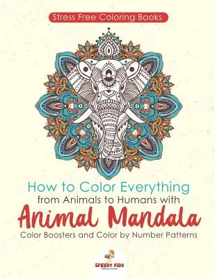 Stressfreie Ausmalbücher. Wie man alles von Tieren bis hin zu Menschen ausmalt, mit Tier-Mandala-Farbverstärkern und Farbe-nach-Zahl-Mustern - Stressfree Coloring Books. How to Color Everything from Animals to Humans with Animal Mandala Color Boosters and Color by Number Patterns