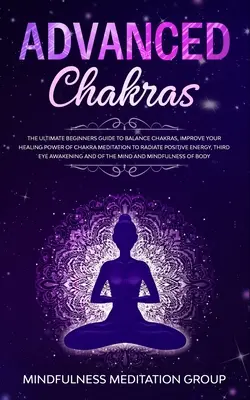 Chakren für Fortgeschrittene: Der ultimative Leitfaden für Anfänger, um die Chakren ins Gleichgewicht zu bringen, Ihre Heilkraft der Chakra-Meditation zu verbessern und positive Energie auszustrahlen - Advanced Chakras: The Ultimate Beginners Guide to Balance Chakras, Improve Your Healing Power of Chakra Meditation to Radiate Positive E