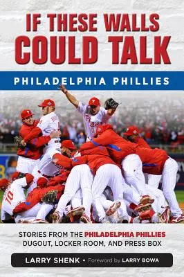 Wenn diese Mauern sprechen könnten: Philadelphia Phillies: Geschichten aus dem Unterstand, der Umkleidekabine und der Pressebox der Philadelphia Phillies - If These Walls Could Talk: Philadelphia Phillies: Stories from the Philadelphia Phillies Dugout, Locker Room, and Press Box