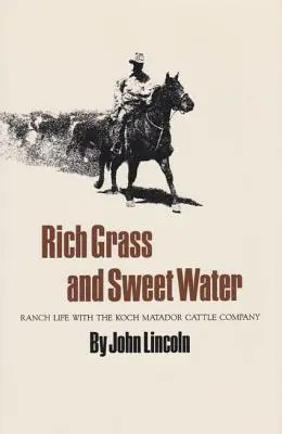 Sattes Gras und süßes Wasser: Ranchleben mit der Koch Matador Cattle Company - Rich Grass and Sweet Water: Ranch Life with the Koch Matador Cattle Company