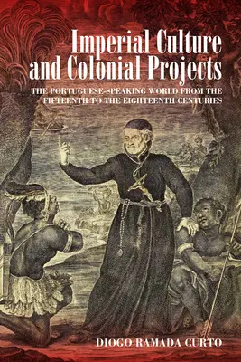 Imperiale Kultur und koloniale Projekte: Die portugiesischsprachige Welt vom fünfzehnten bis zum achtzehnten Jahrhundert - Imperial Culture and Colonial Projects: The Portuguese-Speaking World from the Fifteenth to the Eighteenth Centuries