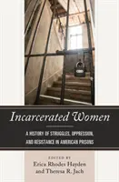 Eingesperrte Frauen: Eine Geschichte der Kämpfe, der Unterdrückung und des Widerstands in amerikanischen Gefängnissen - Incarcerated Women: A History of Struggles, Oppression, and Resistance in American Prisons