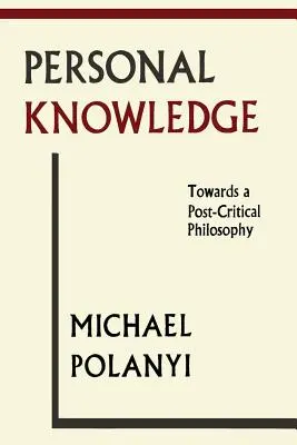 Persönliches Wissen: Auf dem Weg zu einer post-kritischen Philosophie - Personal Knowledge: Towards A Post-Critical Philosophy