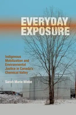 Everyday Exposure: Indigene Mobilisierung und Umweltgerechtigkeit in Kanadas Chemical Valley - Everyday Exposure: Indigenous Mobilization and Environmental Justice in Canada's Chemical Valley