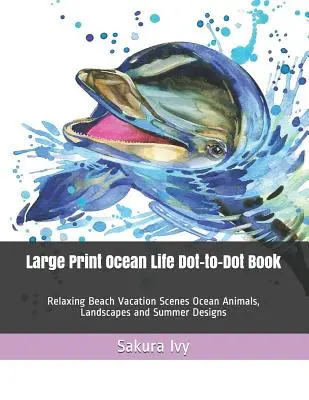 Großformatiges Ocean Life Dot-to-Dot Buch: Entspannende Strandurlaubsszenen, Meerestiere, Landschaften und Sommermotive - Large Print Ocean Life Dot-to-Dot Book: Relaxing Beach Vacation Scenes Ocean Animals, Landscapes and Summer Designs