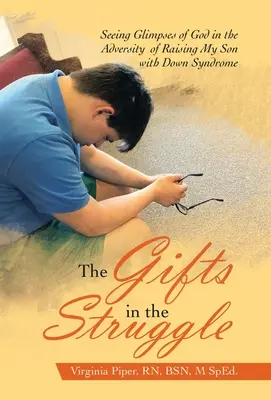 Die Gaben im Kampf: In den Widrigkeiten der Erziehung meines Sohnes mit Down-Syndrom einen Blick auf Gott werfen - The Gifts in the Struggle: Seeing Glimpses of God in the Adversity of Raising My Son with Down Syndrome