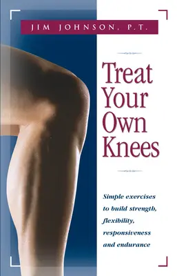 Behandeln Sie Ihre eigenen Knie: Einfache Übungen zum Aufbau von Kraft, Flexibilität, Reaktionsfähigkeit und Ausdauer - Treat Your Own Knees: Simple Exercises to Build Strength, Flexibility, Responsiveness and Endurance