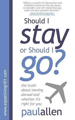 Soll ich bleiben oder soll ich gehen? Die Wahrheit über einen Umzug ins Ausland und ob es das Richtige für Sie ist - Should I Stay or Should I Go?: The Truth about Moving Abroad and Whether It's Right for You