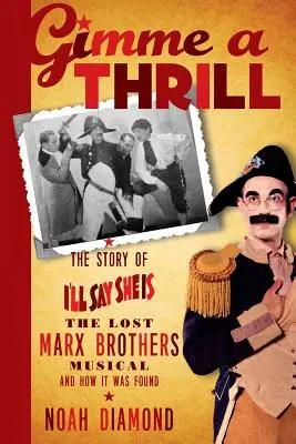 Gimme a Thrill: Die Geschichte von I'll Say She Is, dem verschollenen Marx Brothers Musical, und wie es gefunden wurde - Gimme a Thrill: The Story of I'll Say She Is, the Lost Marx Brothers Musical, and How It Was Found