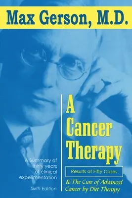 Eine Krebs-Therapie: Ergebnisse von fünfzig Fällen und die Heilung von fortgeschrittenem Krebs durch Diättherapie - A Cancer Therapy: Results of Fifty Cases and the Cure of Advanced Cancer by Diet Therapy