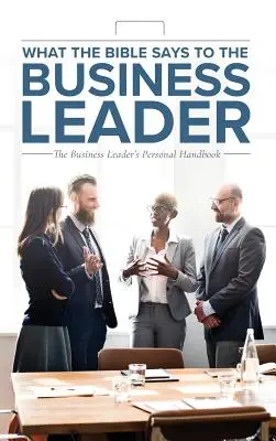 Was die Bibel dem Unternehmensleiter sagt: Das persönliche Handbuch des Geschäftsführers - What the Bible Says to the Business Leader: The Business Leader's Personal Handbook