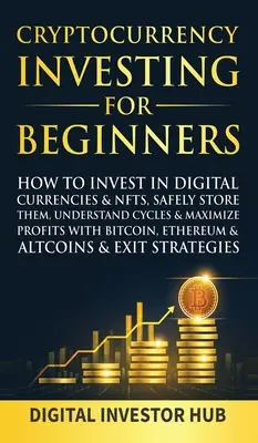 Cryptocurrency Investing For Beginners: Wie man in digitale Währungen & NFTs investiert, sie sicher aufbewahrt, die Zyklen versteht & die Gewinne mit Bitcoin maximiert - Cryptocurrency Investing For Beginners: How To Invest In Digital Currencies& NFTs, Safely Store Them, Understand Cycles& Maximize Profits With Bitcoin