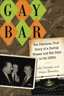 Gay Bar: Die fabelhafte, wahre Geschichte einer wagemutigen Frau und ihrer Jungs in den 1950er Jahren - Gay Bar: The Fabulous, True Story of a Daring Woman and Her Boys in the 1950s
