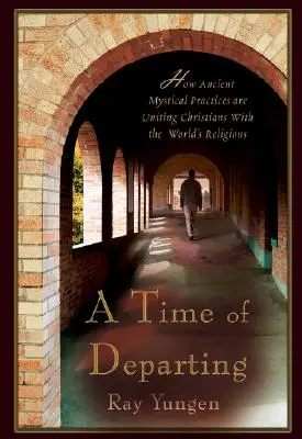 Eine Zeit des Aufbruchs: Wie uralte mystische Praktiken die Christen mit den Weltreligionen vereinen - A Time of Departing: How Ancient Mystical Practices Are Uniting Christians with the World's Religions